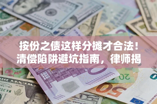 武汉按份之债这样分摊才合法！清偿陷阱避坑指南，律师揭秘关键条款