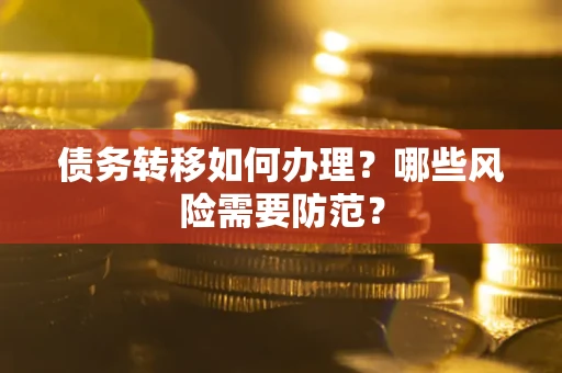 武汉债务转移如何办理？哪些风险需要防范？