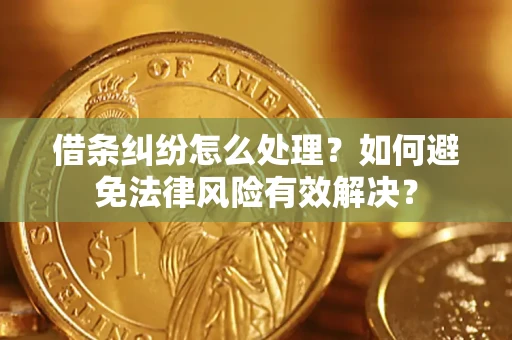 武汉借条纠纷怎么处理？如何避免法律风险有效解决？