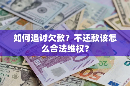 武汉如何追讨欠款？不还款该怎么合法维权？