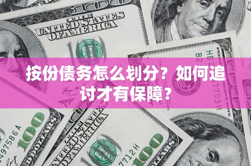 武汉按份债务怎么划分？如何追讨才有保障？