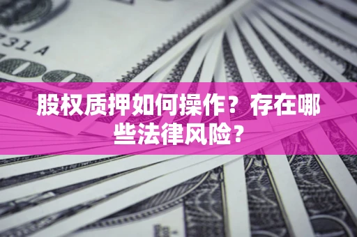 武汉股权质押如何操作？存在哪些法律风险？