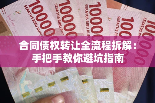 武汉合同债权转让全流程拆解：手把手教你避坑指南