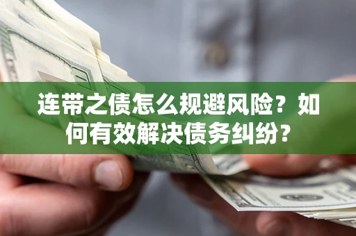 武汉连带之债怎么规避风险？如何有效解决债务纠纷？
