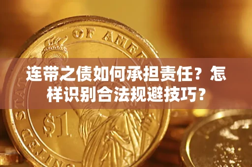 武汉连带之债如何承担责任？怎样识别合法规避技巧？