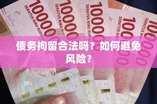 武汉债务拘留合法吗？如何避免风险？