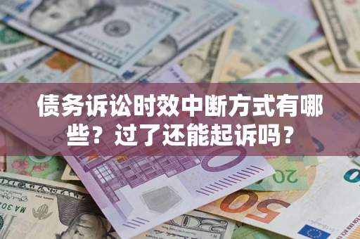 武汉债务诉讼时效中断方式有哪些？过了还能起诉吗？