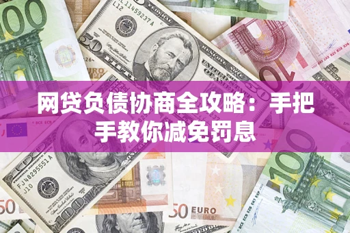 武汉网贷负债协商全攻略：手把手教你减免罚息