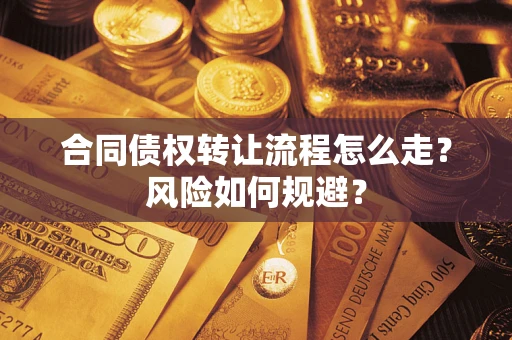 武汉合同债权转让流程怎么走？风险如何规避？