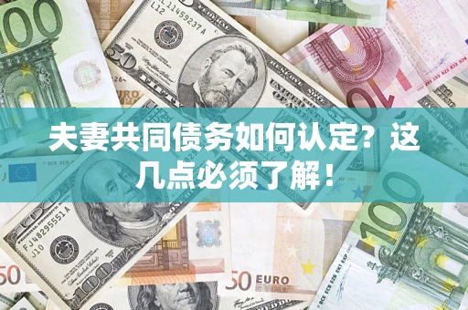 武汉夫妻共同债务如何认定？这几点必须了解！