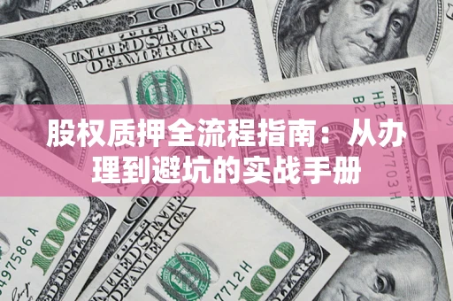 武汉股权质押全流程指南：从办理到避坑的实战手册