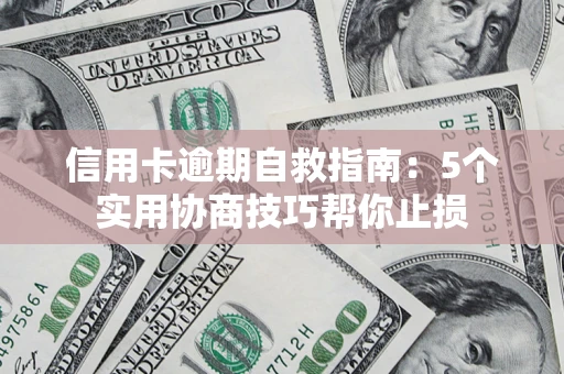 武汉信用卡逾期自救指南：5个实用协商技巧帮你止损
