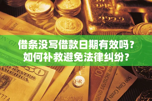 武汉借条没写借款日期有效吗？如何补救避免法律纠纷？