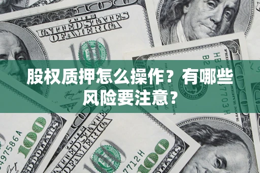 武汉股权质押怎么操作？有哪些风险要注意？