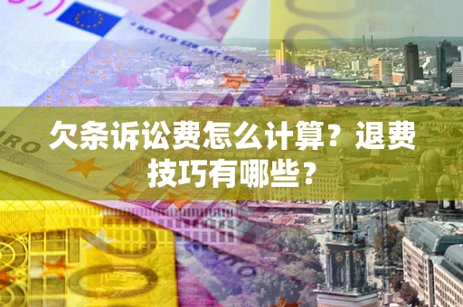 武汉欠条诉讼费怎么计算？退费技巧有哪些？