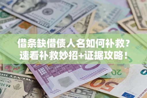 武汉借条缺借债人名如何补救？速看补救妙招+证据攻略！