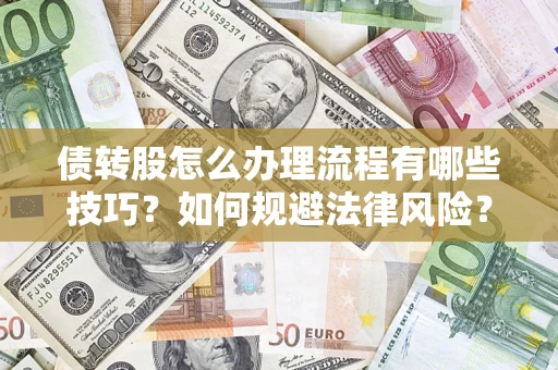 武汉债转股怎么办理流程有哪些技巧？如何规避法律风险？