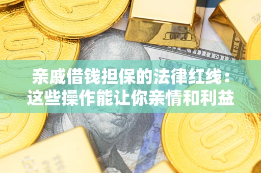 武汉亲戚借钱担保的法律红线：这些操作能让你亲情和利益两不误