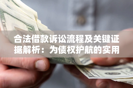 武汉合法借款诉讼流程及关键证据解析：为债权护航的实用指南