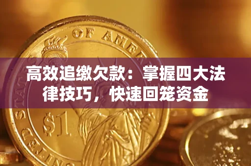 武汉高效追缴欠款：掌握四大法律技巧，快速回笼资金