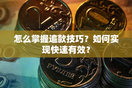 武汉怎么掌握追款技巧？如何实现快速有效？