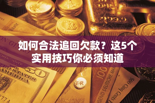 武汉如何合法追回欠款？这5个实用技巧你必须知道