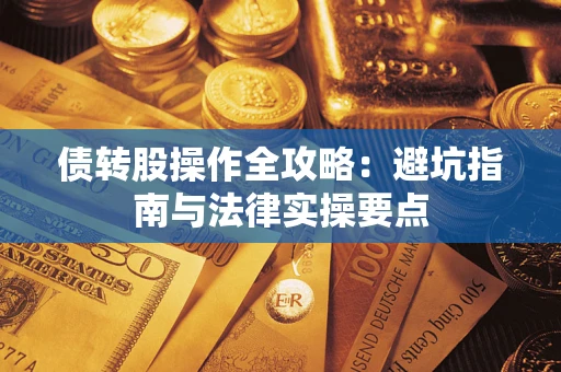 武汉债转股操作全攻略：避坑指南与法律实操要点