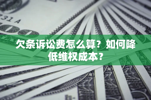 武汉欠条诉讼费怎么算？如何降低维权成本？