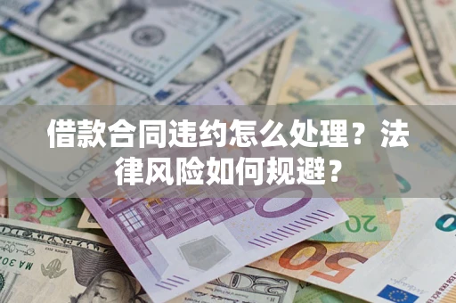 武汉借款合同违约怎么处理？法律风险如何规避？