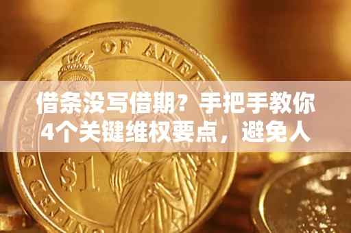 武汉借条没写借期？手把手教你4个关键维权要点，避免人财两空