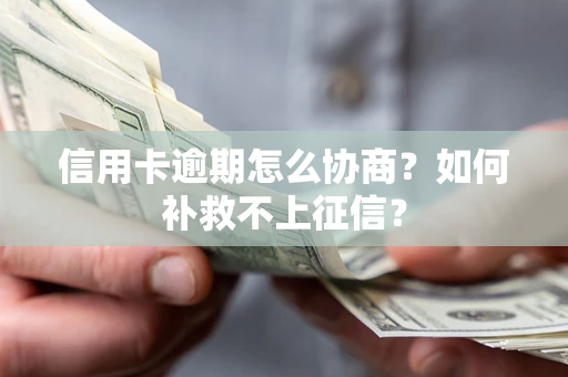 武汉信用卡逾期怎么协商？如何补救不上征信？