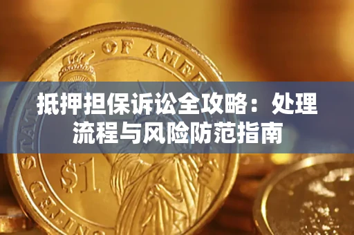 武汉抵押担保诉讼全攻略：处理流程与风险防范指南