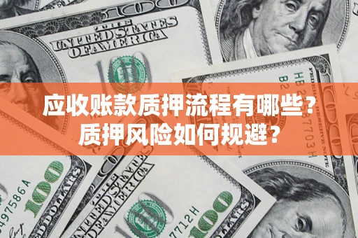 武汉应收账款质押流程有哪些？质押风险如何规避？