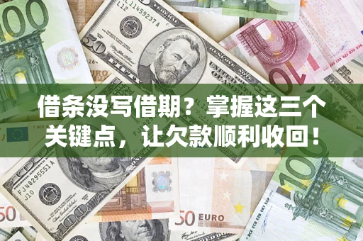 武汉借条没写借期？掌握这三个关键点，让欠款顺利收回！
