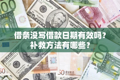 武汉借条没写借款日期有效吗?补救方法有哪些? 武汉借条没写借款日期有效吗?补救方法有哪些?