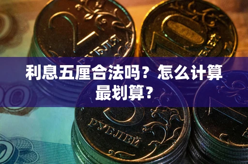 武汉利息五厘合法吗？怎么计算最划算？