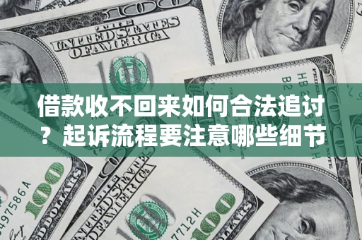 武汉借款收不回来如何合法追讨？起诉流程要注意哪些细节？