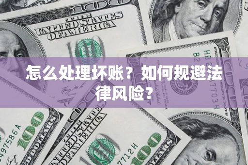 武汉怎么处理坏账？如何规避法律风险？