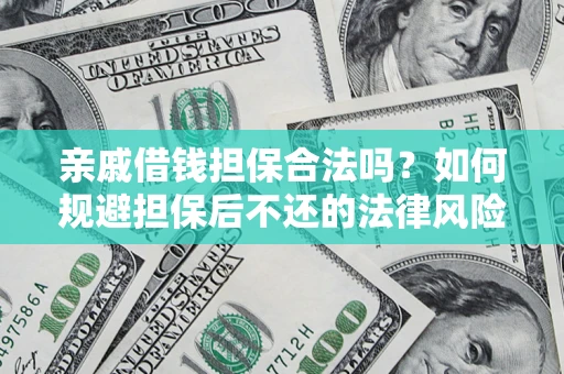 武汉亲戚借钱担保合法吗？如何规避担保后不还的法律风险？