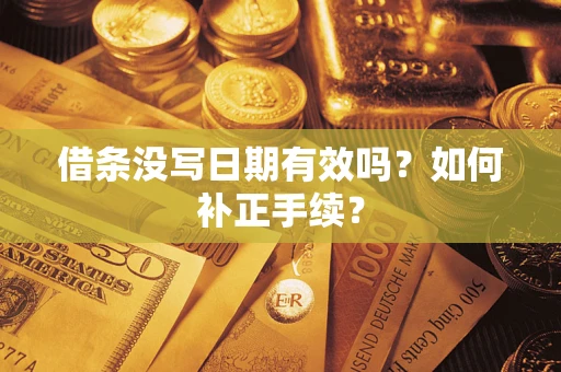 武汉借条没写日期有效吗？如何补正手续？