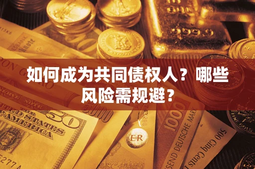 武汉如何成为共同债权人？哪些风险需规避？