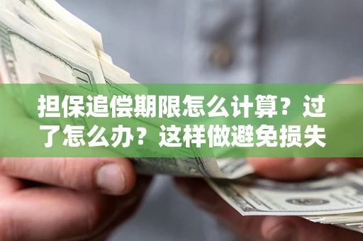 武汉担保追偿期限怎么计算？过了怎么办？这样做避免损失！