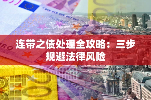 武汉连带之债处理全攻略：三步规避法律风险