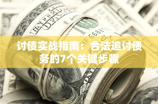 武汉讨债实战指南：合法追讨债务的7个关键步骤