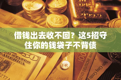 武汉借钱出去收不回？这5招守住你的钱袋子不背债