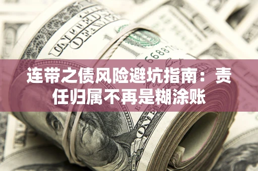 武汉连带之债风险避坑指南：责任归属不再是糊涂账