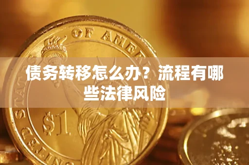 武汉债务转移怎么办？流程有哪些法律风险