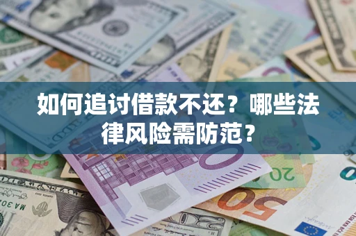 武汉如何追讨借款不还？哪些法律风险需防范？